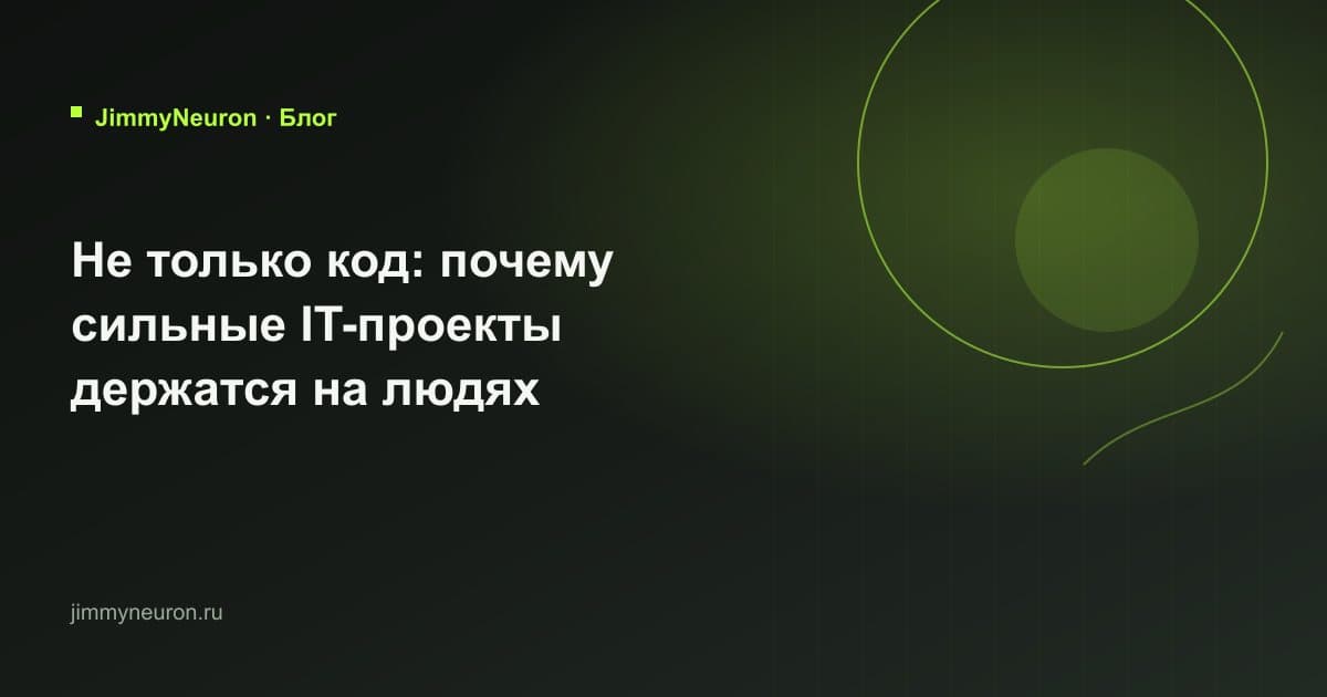 Обложка статьи «Не только код: почему сильные IT-проекты держатся на людях» - блог JimmyNeuron