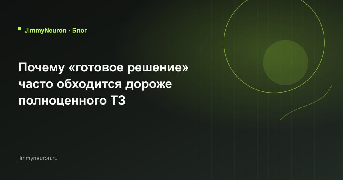 Обложка статьи «Почему «готовое решение» часто обходится дороже полноценного ТЗ» - блог JimmyNeuron
